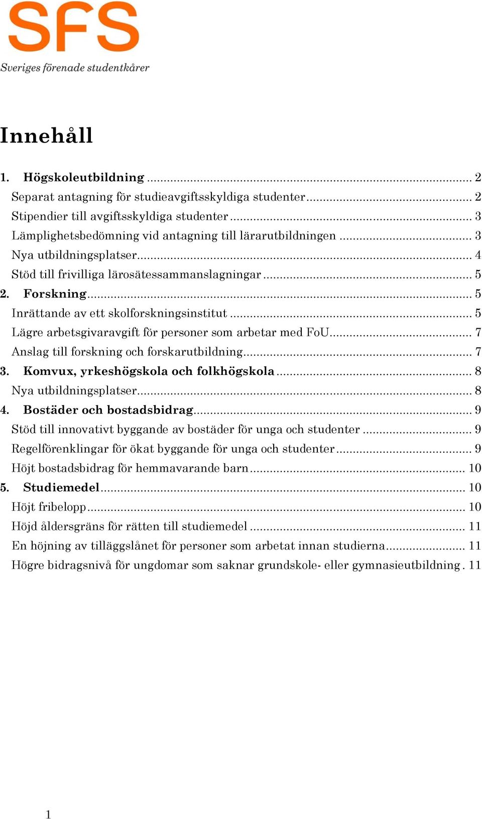 .. 5 Lägre arbetsgivaravgift för personer som arbetar med FoU... 7 Anslag till forskning och forskarutbildning... 7 3. Komvux, yrkeshögskola och folkhögskola... 8 Nya utbildningsplatser... 8 4.