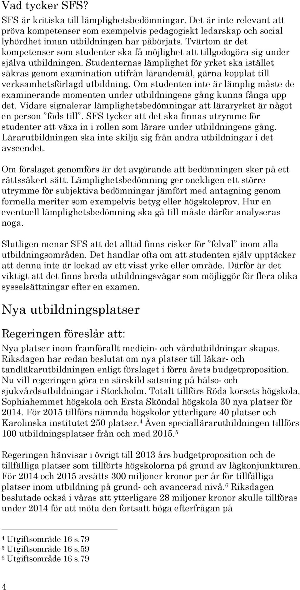 Studenternas lämplighet för yrket ska istället säkras genom examination utifrån lärandemål, gärna kopplat till verksamhetsförlagd utbildning.