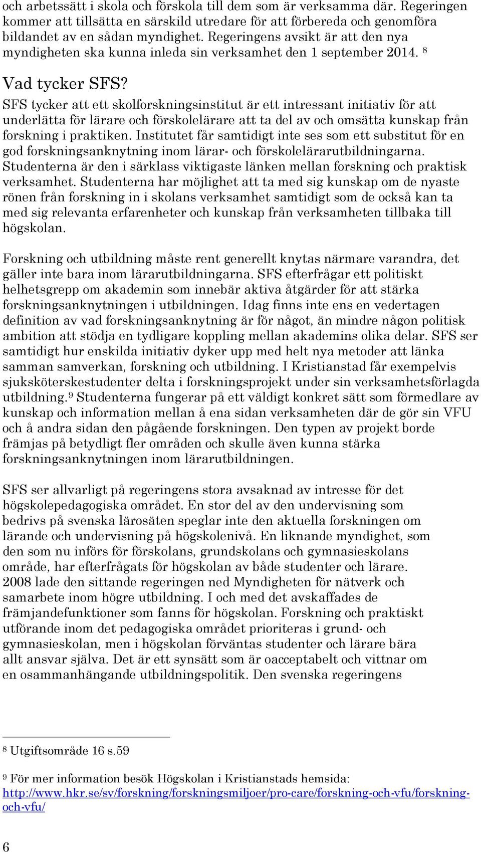 8 SFS tycker att ett skolforskningsinstitut är ett intressant initiativ för att underlätta för lärare och förskolelärare att ta del av och omsätta kunskap från forskning i praktiken.