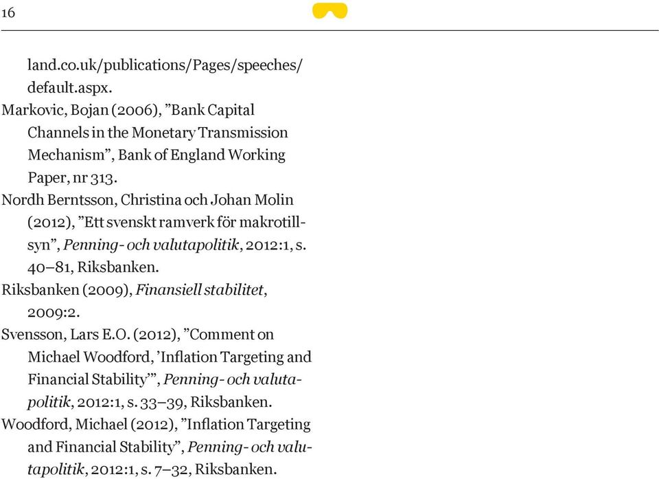 Nordh Berntsson, Christina och Johan Molin (2012), Ett svenskt ramverk för makrotillsyn, Penning- och valutapolitik, 2012:1, s. 40 81, Riksbanken.