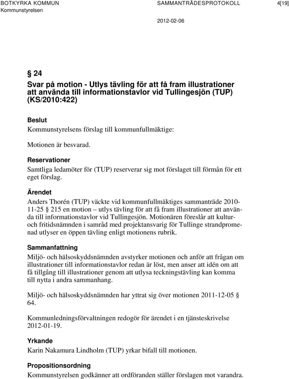 Ärendet Anders Thorén (TUP) väckte vid kommunfullmäktiges sammanträde 2010-11-25 215 en motion utlys tävling för att få fram illustrationer att använda till informationstavlor vid Tullingesjön.