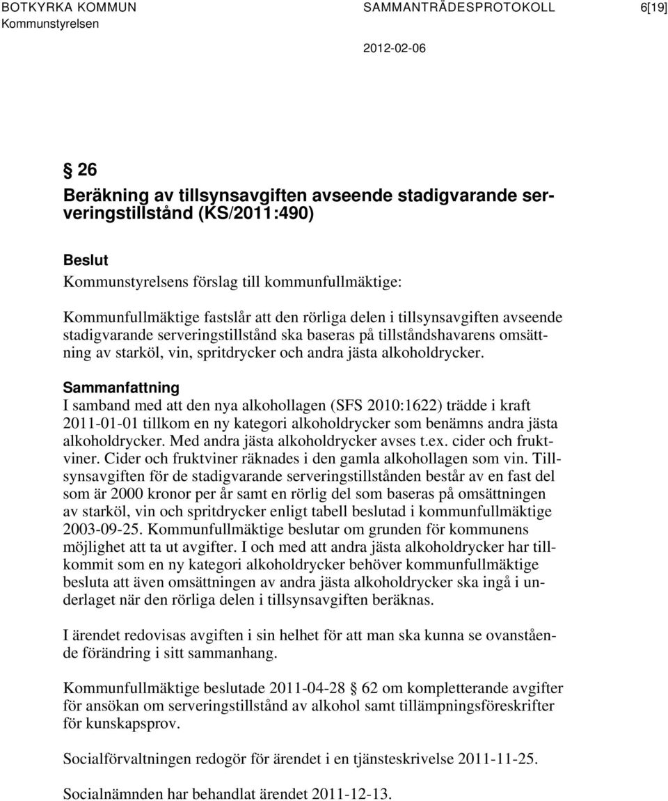 Sammanfattning I samband med att den nya alkohollagen (SFS 2010:1622) trädde i kraft 2011-01-01 tillkom en ny kategori alkoholdrycker som benämns andra jästa alkoholdrycker.