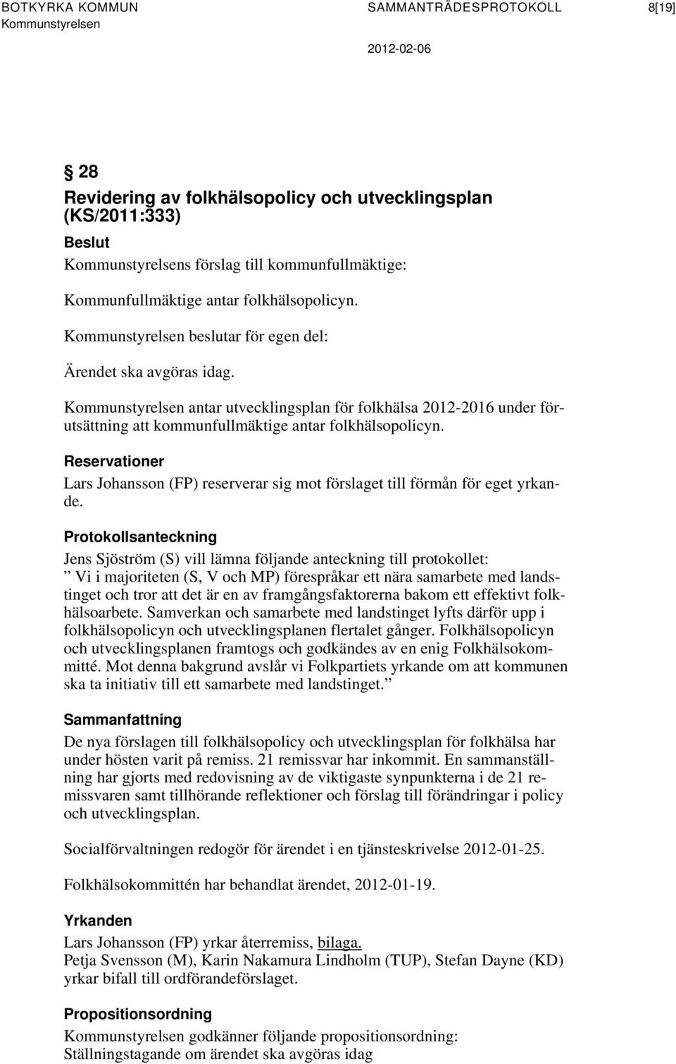 Reservationer Lars Johansson (FP) reserverar sig mot förslaget till förmån för eget yrkande.