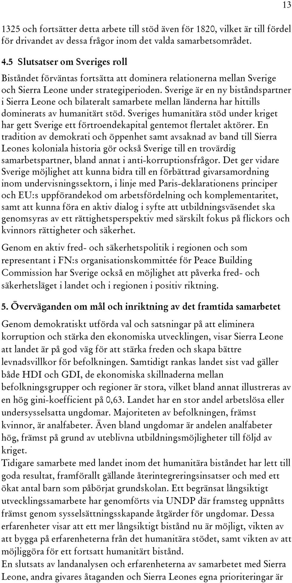 Sverige är en ny biståndspartner i Sierra Leone och bilateralt samarbete mellan länderna har hittills dominerats av humanitärt stöd.