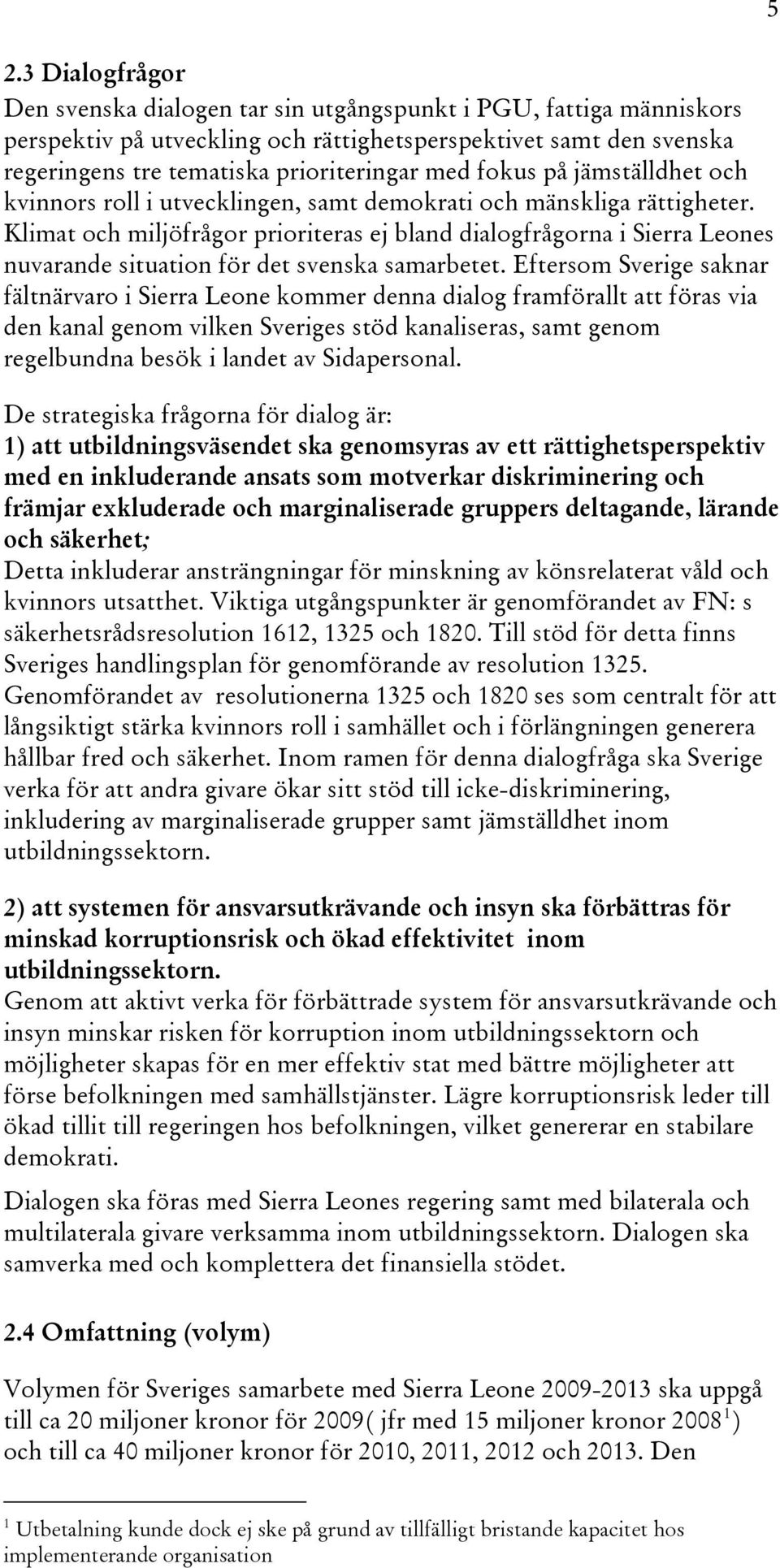 Klimat och miljöfrågor prioriteras ej bland dialogfrågorna i Sierra Leones nuvarande situation för det svenska samarbetet.