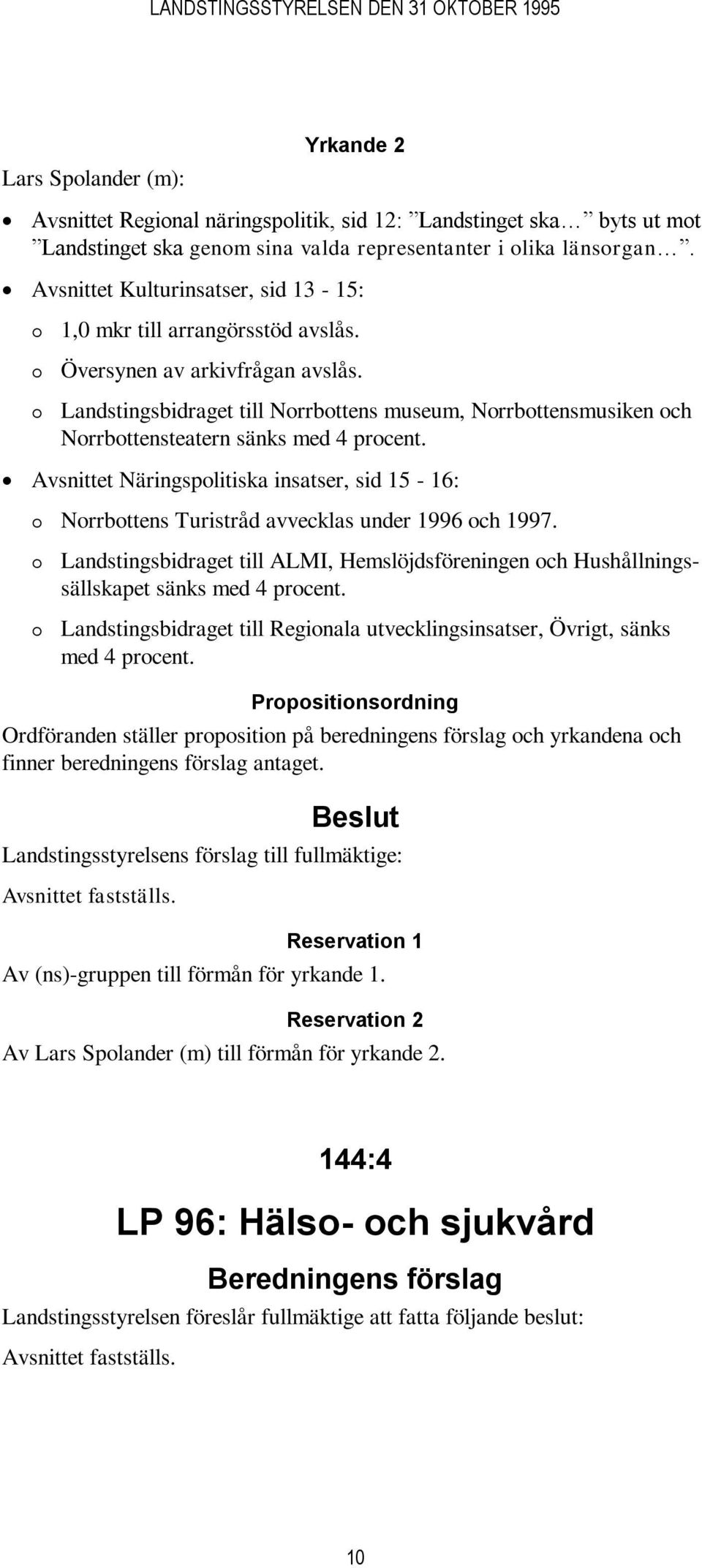 Landstingsbidraget till Norrbottens museum, Norrbottensmusiken och Norrbottensteatern sänks med 4 procent.