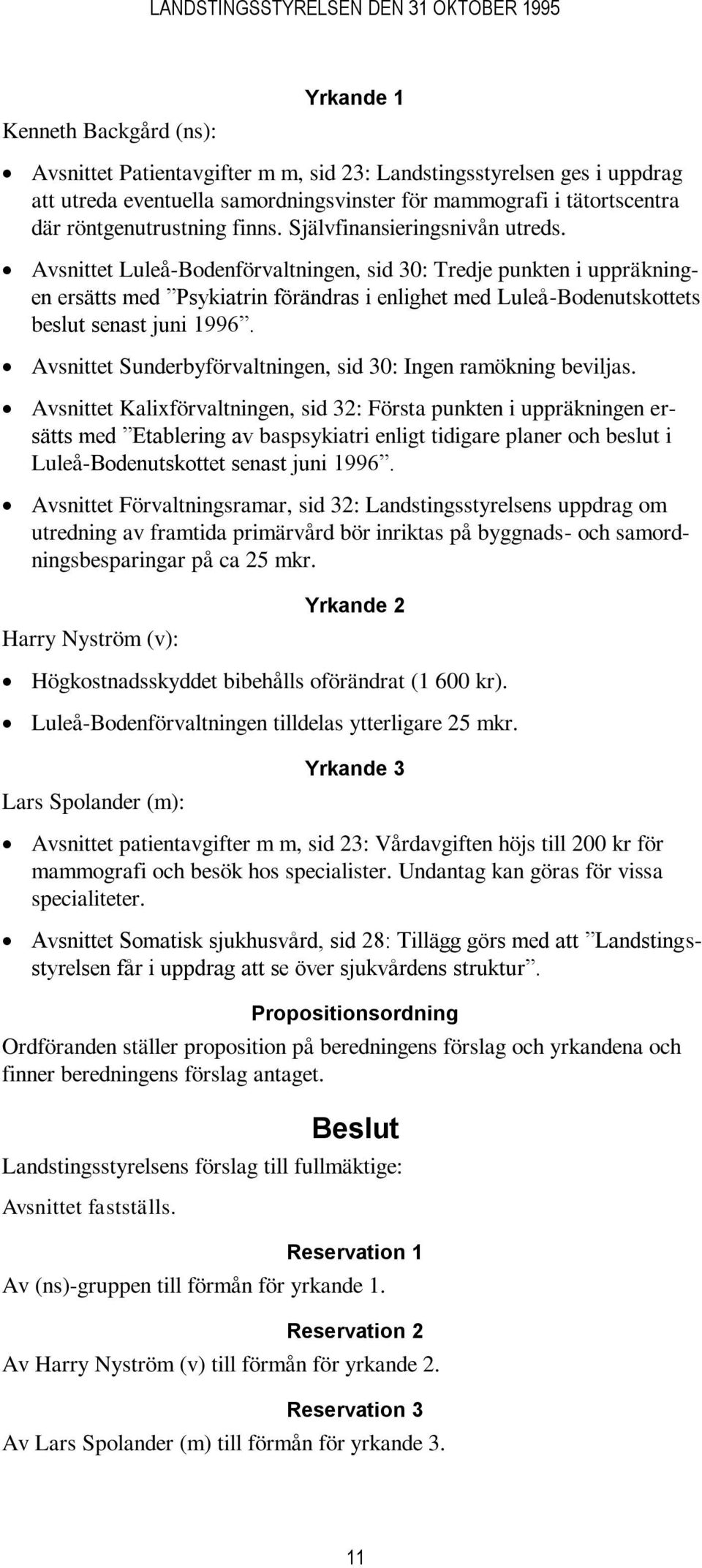 Avsnittet Luleå-Bodenförvaltningen, sid 30: Tredje punkten i uppräkningen ersätts med Psykiatrin förändras i enlighet med Luleå-Bodenutskottets beslut senast juni 1996.