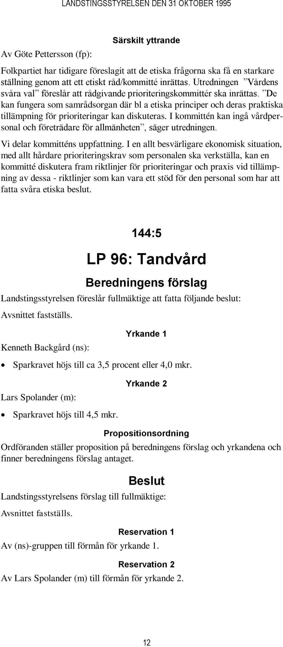 De kan fungera som samrådsorgan där bl a etiska principer och deras praktiska tillämpning för prioriteringar kan diskuteras.