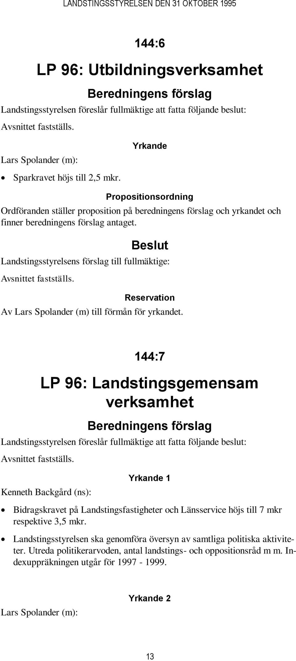 Reservation Av Lars Spolander (m) till förmån för yrkandet. 144:7 LP 96: Landstingsgemensam verksamhet Landstingsstyrelsen föreslår fullmäktige att fatta följande beslut: Avsnittet fastställs.