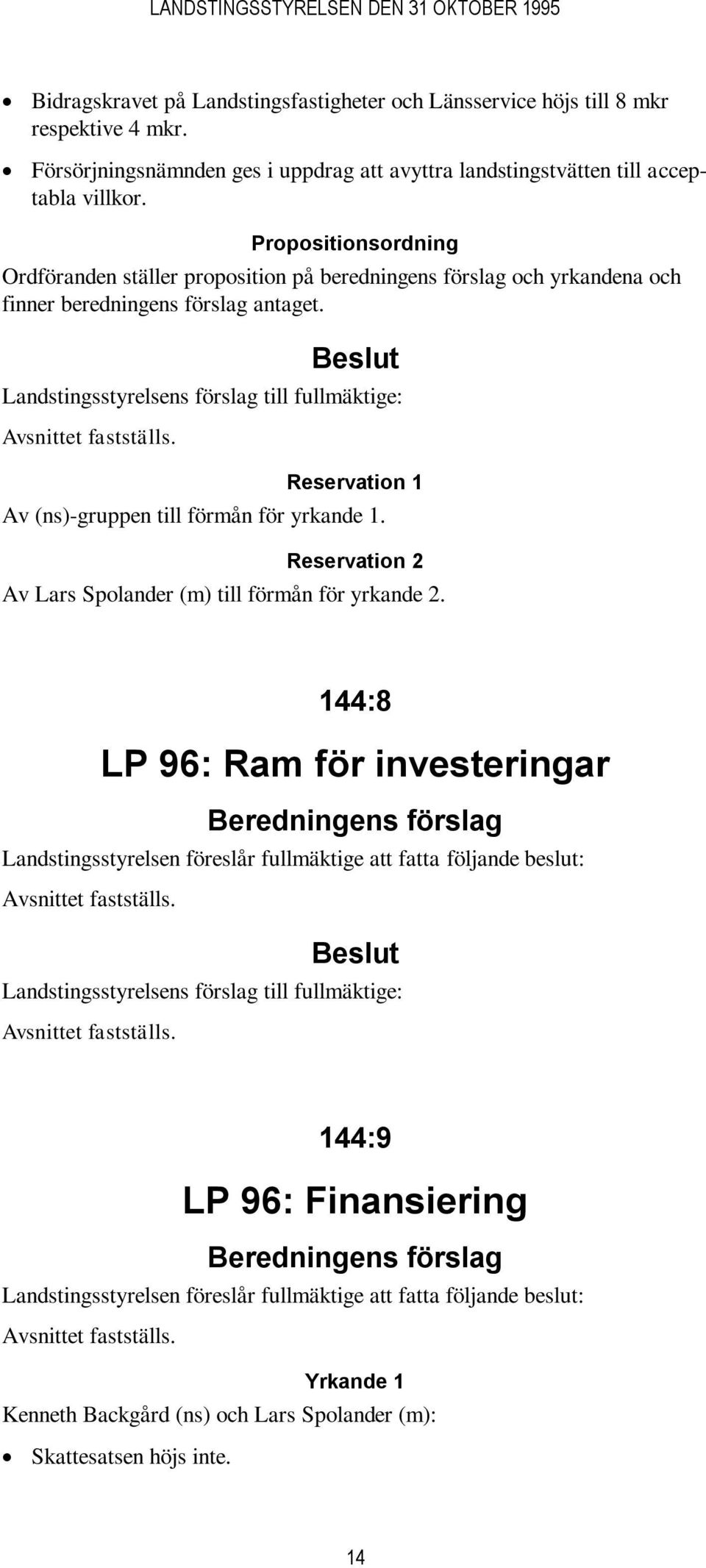 Reservation 1 Av (ns)-gruppen till förmån för yrkande 1. Reservation 2 Av Lars Spolander (m) till förmån för yrkande 2.