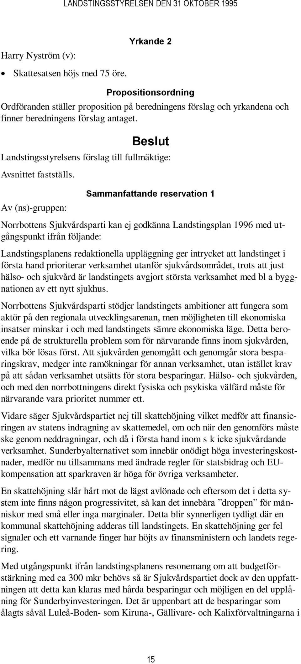 Av (ns)-gruppen: Sammanfattande reservation 1 Norrbottens Sjukvårdsparti kan ej godkänna Landstingsplan 1996 med utgångspunkt ifrån följande: Landstingsplanens redaktionella uppläggning ger intrycket