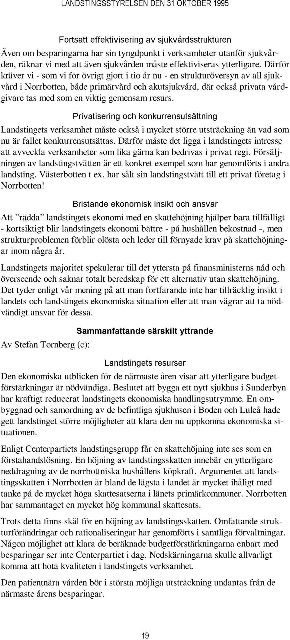 resurs. Privatisering och konkurrensutsättning Landstingets verksamhet måste också i mycket större utsträckning än vad som nu är fallet konkurrensutsättas.