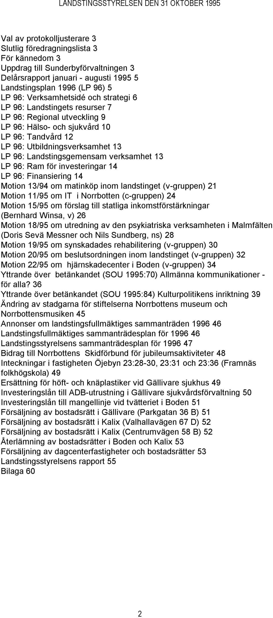 96: Ram för investeringar 14 LP 96: Finansiering 14 Motion 13/94 om matinköp inom landstinget (v-gruppen) 21 Motion 11/95 om IT i Norrbotten (c-gruppen) 24 Motion 15/95 om förslag till statliga