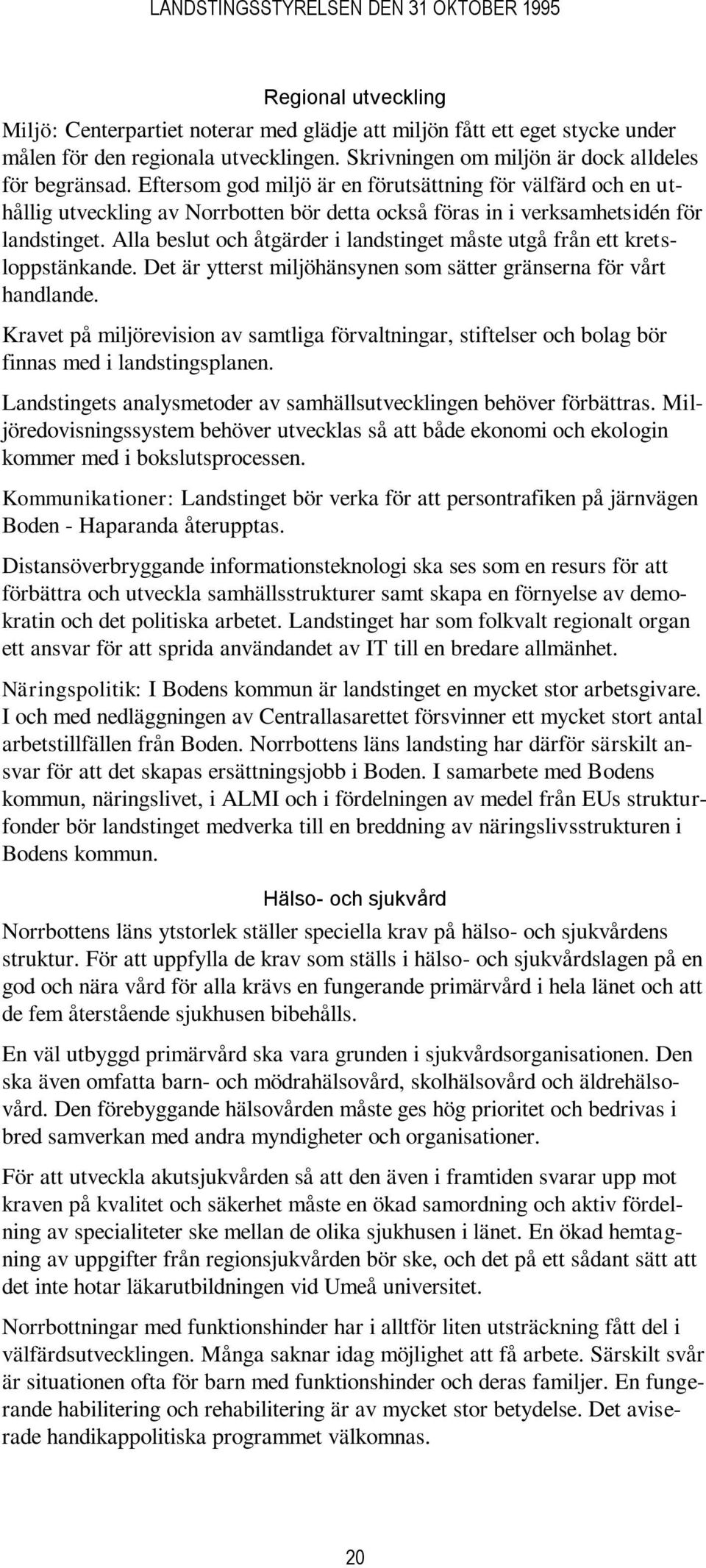 Alla beslut och åtgärder i landstinget måste utgå från ett kretsloppstänkande. Det är ytterst miljöhänsynen som sätter gränserna för vårt handlande.