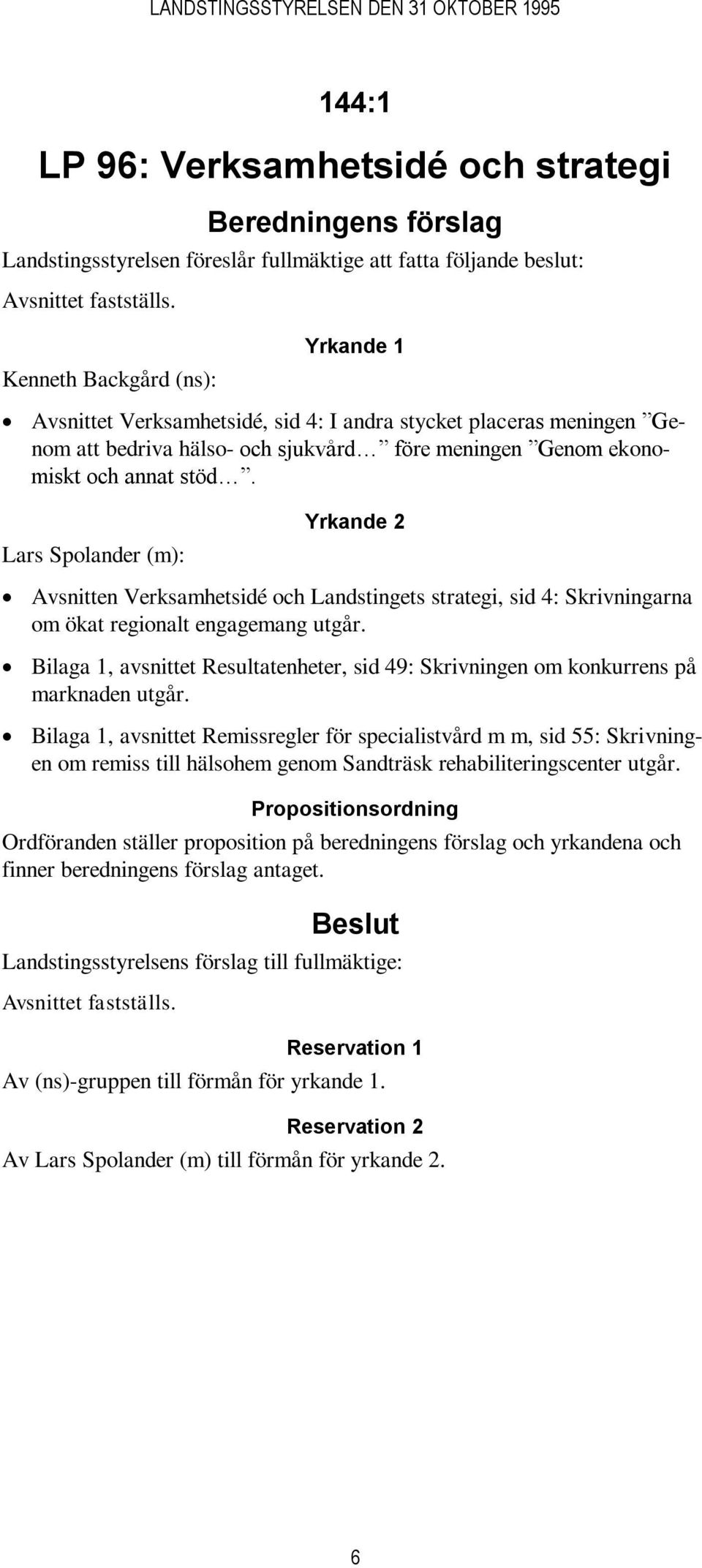 Lars Spolander (m): Yrkande 2 Avsnitten Verksamhetsidé och Landstingets strategi, sid 4: Skrivningarna om ökat regionalt engagemang utgår.