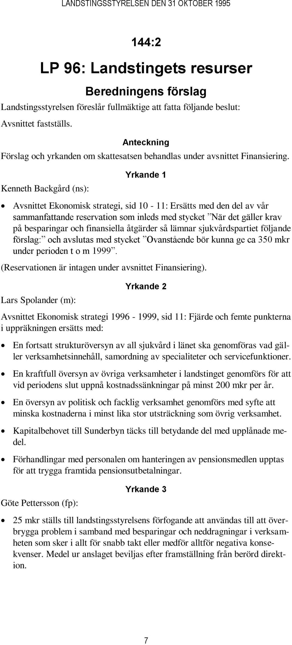 Kenneth Backgård (ns): Yrkande 1 Avsnittet Ekonomisk strategi, sid 10-11: Ersätts med den del av vår sammanfattande reservation som inleds med stycket När det gäller krav på besparingar och