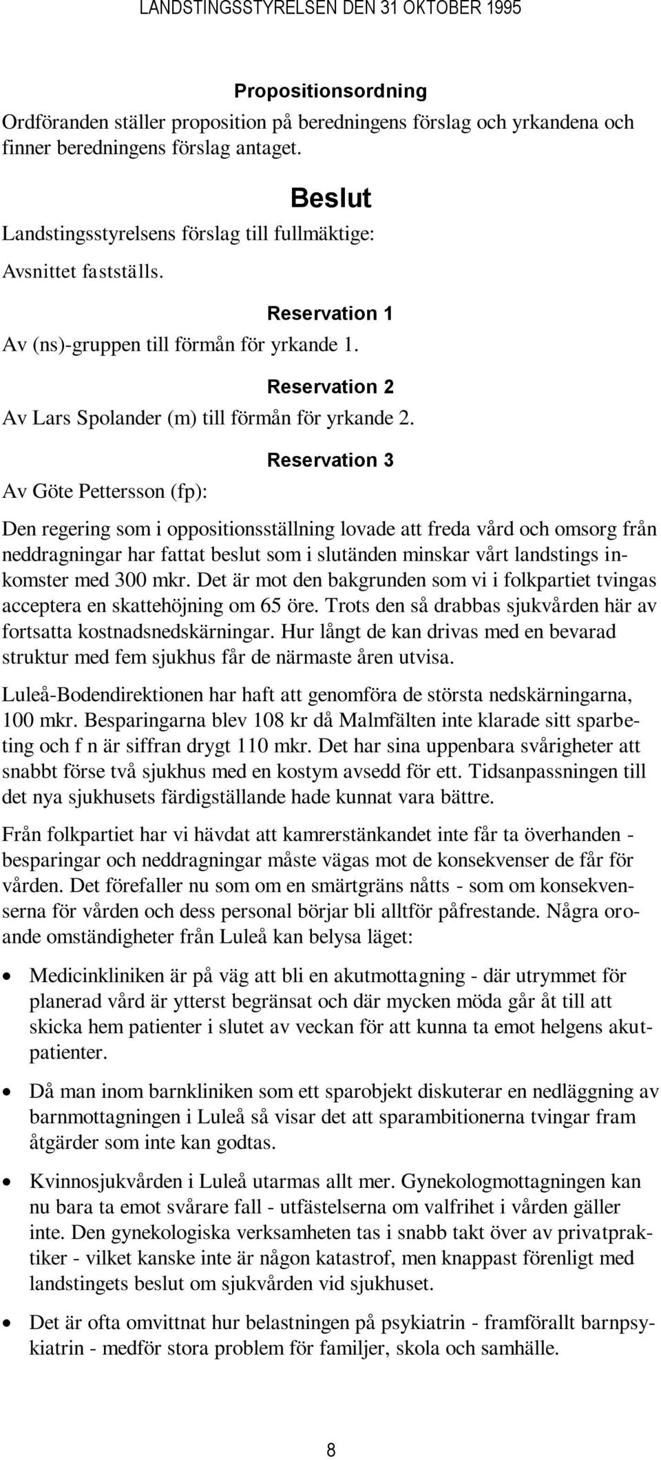 Av Göte Pettersson (fp): Reservation 3 Den regering som i oppositionsställning lovade att freda vård och omsorg från neddragningar har fattat beslut som i slutänden minskar vårt landstings inkomster