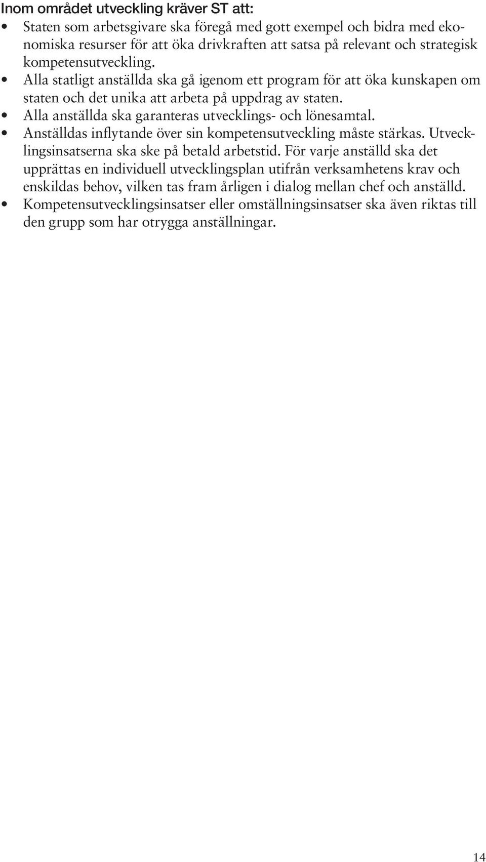 Alla anställda ska garanteras utvecklings- och lönesamtal. Anställdas inflytande över sin kompetensutveckling måste stärkas. Utvecklingsinsatserna ska ske på betald arbetstid.