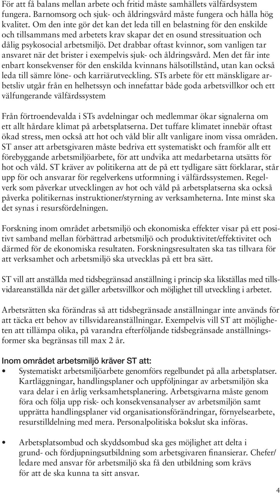 Det drabbar oftast kvinnor, som vanligen tar ansvaret när det brister i exempelvis sjuk- och åldringsvård.