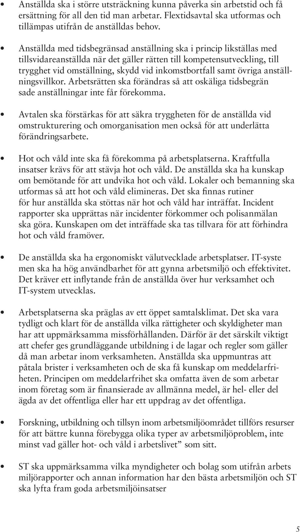 övriga anställningsvillkor. Arbetsrätten ska förändras så att oskäliga tidsbegrän sade anställningar inte får förekomma.