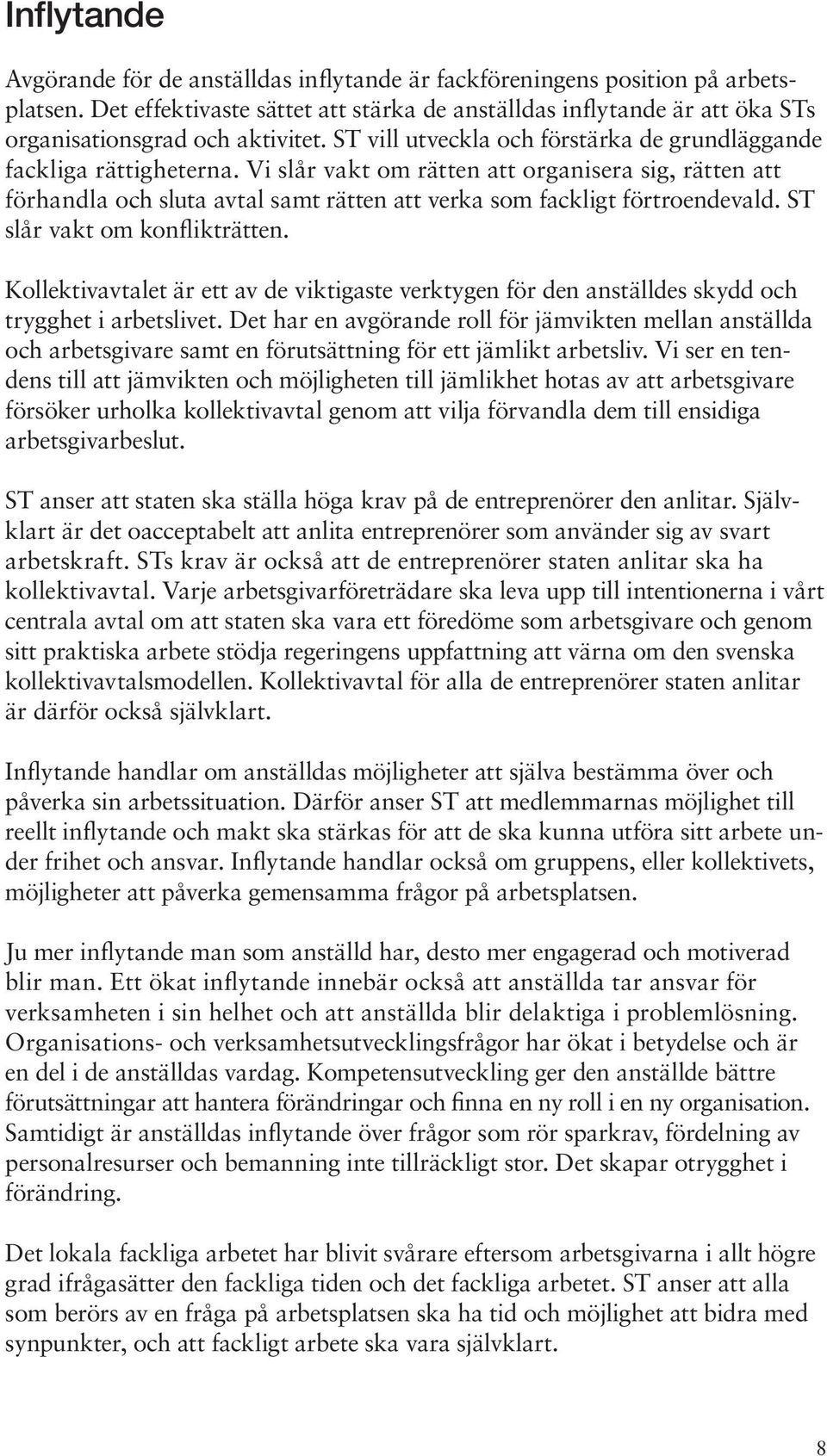 Vi slår vakt om rätten att organisera sig, rätten att förhandla och sluta avtal samt rätten att verka som fackligt förtroendevald. ST slår vakt om konflikträtten.