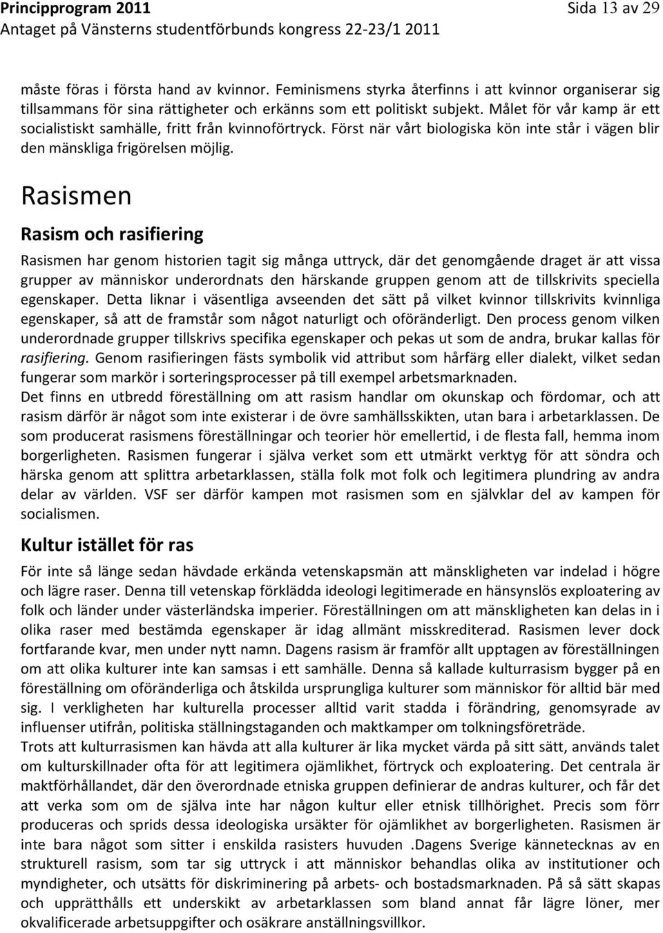 Målet för vår kamp är ett socialistiskt samhälle, fritt från kvinnoförtryck. Först när vårt biologiska kön inte står i vägen blir den mänskliga frigörelsen möjlig.