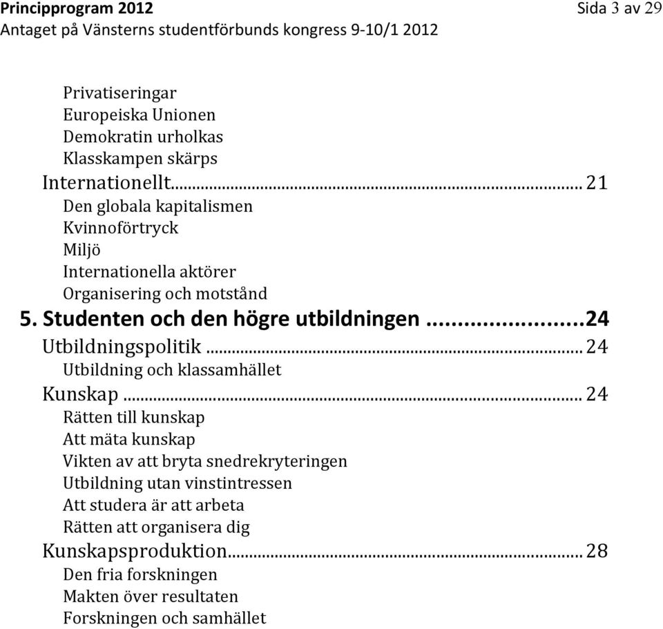 Studenten och den högre utbildningen...24 Utbildningspolitik...24 Utbildning och klassamhället Kunskap.