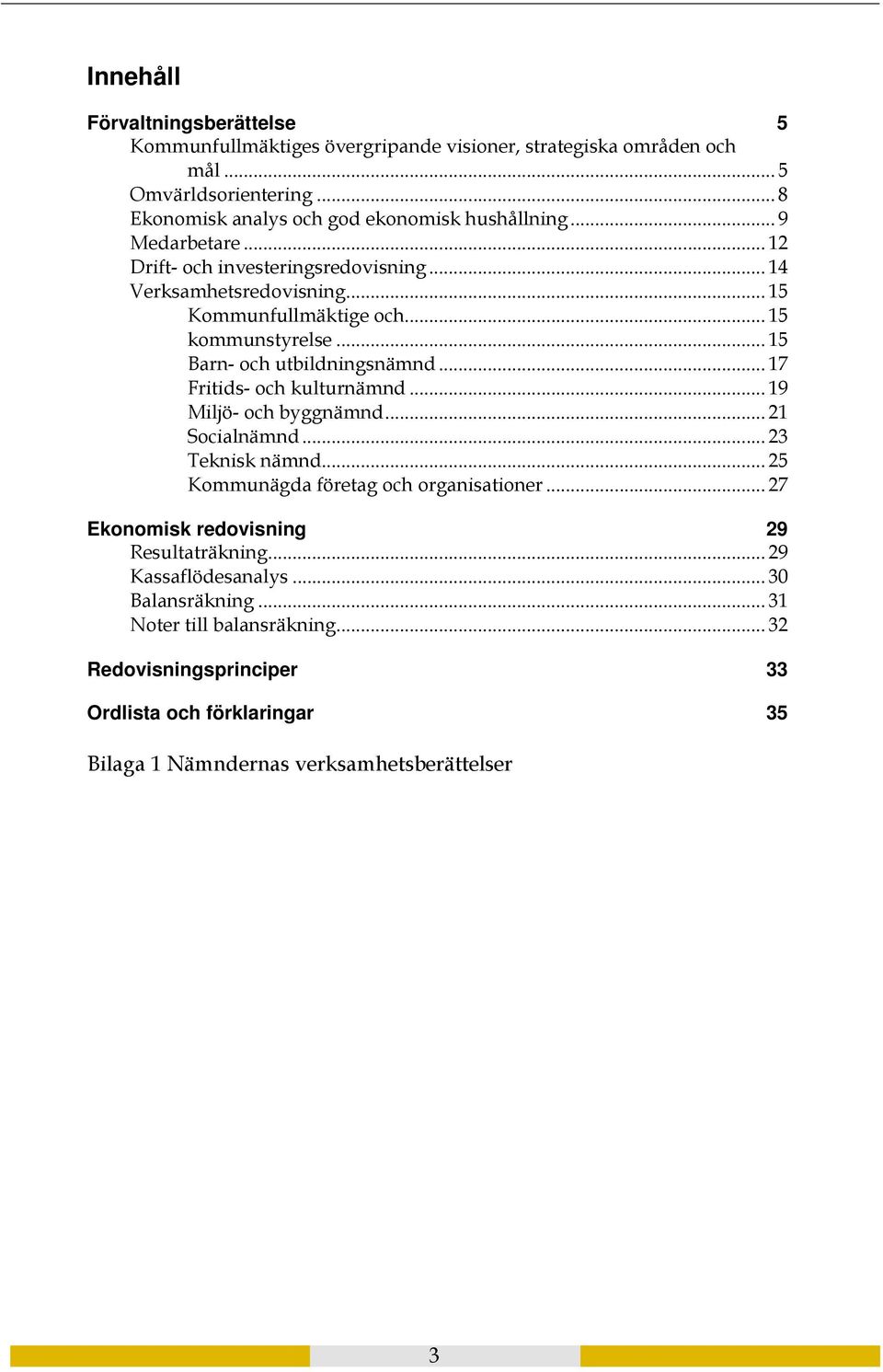 .. 17 Fritids- och kulturnämnd... 19 Miljö- och byggnämnd... 21 Socialnämnd... 23 Teknisk nämnd... 25 Kommunägda företag och organisationer.