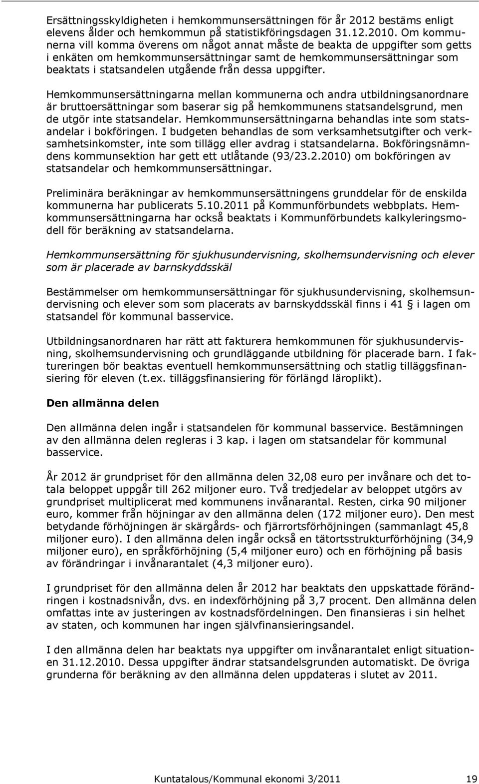 dessa uppgifter. Hemkommunsersättningarna mellan kommunerna och andra utbildningsanordnare är bruttoersättningar som baserar sig på hemkommunens statsandelsgrund, men de utgör inte statsandelar.