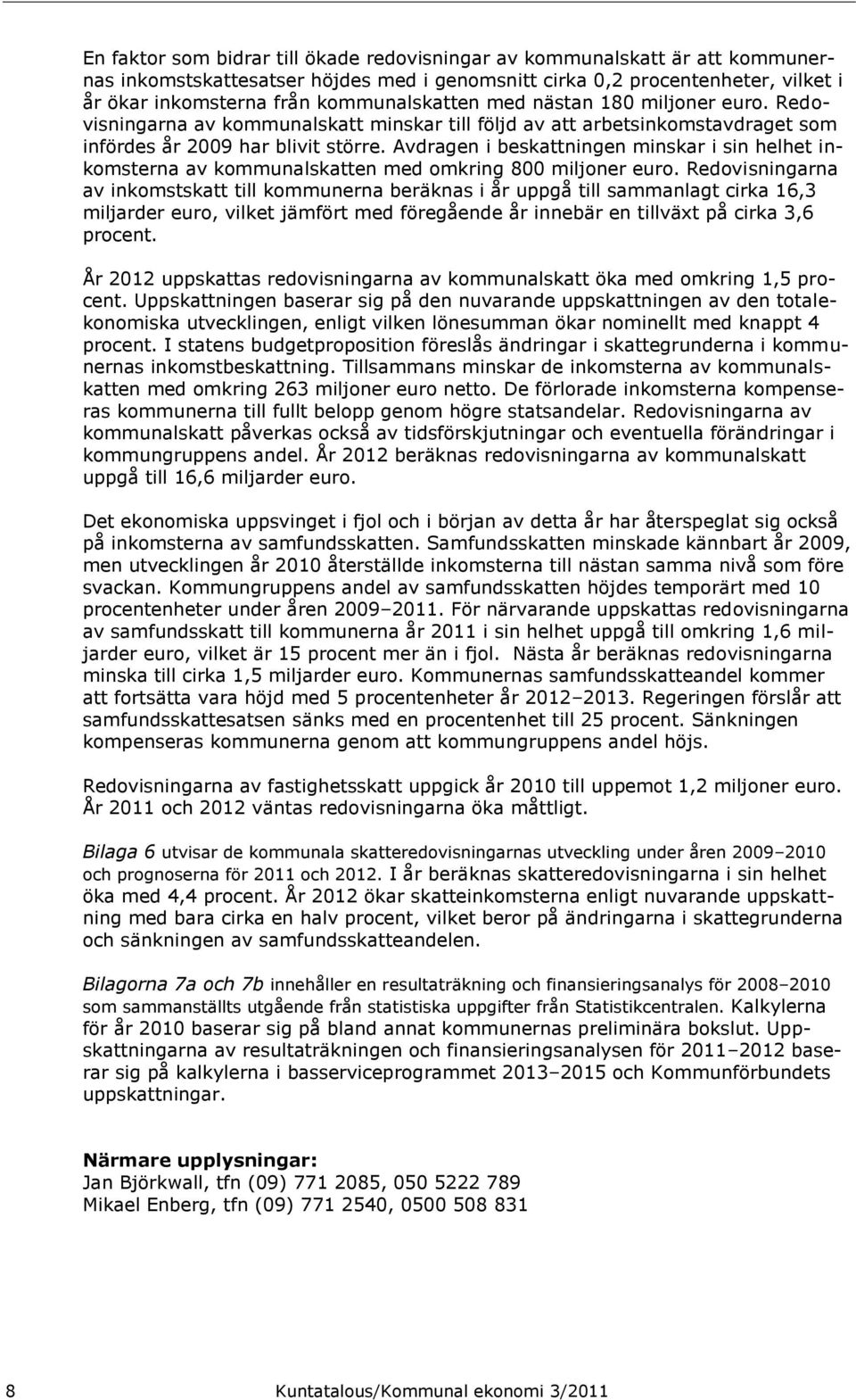 Avdragen i beskattningen minskar i sin helhet inkomsterna av kommunalskatten med omkring 800 miljoner euro.