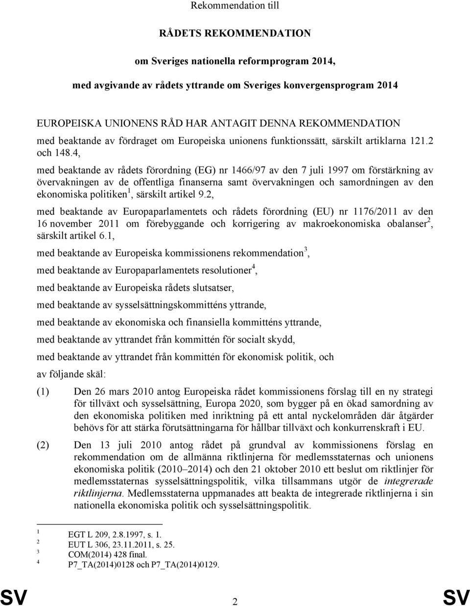 4, med beaktande av rådets förordning (EG) nr 1466/97 av den 7 juli 1997 om förstärkning av övervakningen av de offentliga finanserna samt övervakningen och samordningen av den ekonomiska politiken