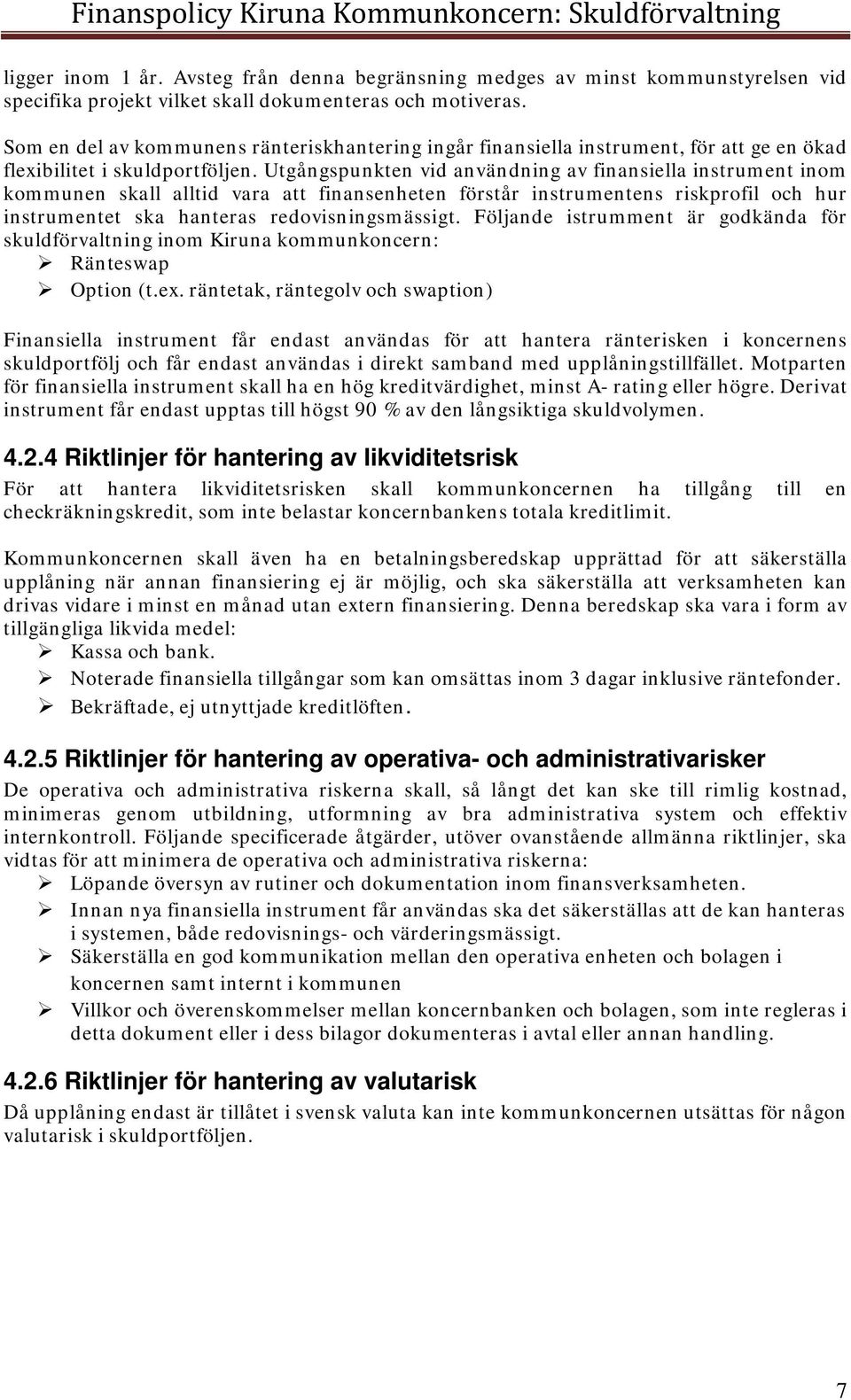 Utgångspunkten vid användning av finansiella instrument inom kommunen skall alltid vara att finansenheten förstår instrumentens riskprofil och hur instrumentet ska hanteras redovisningsmässigt.