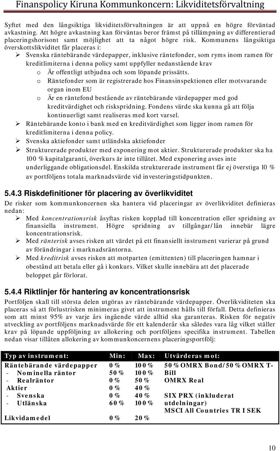Kommunens långsiktiga överskottslikviditet får placeras i: Svenska räntebärande värdepapper, inklusive räntefonder, som ryms inom ramen för kreditlimiterna i denna policy samt uppfyller nedanstående