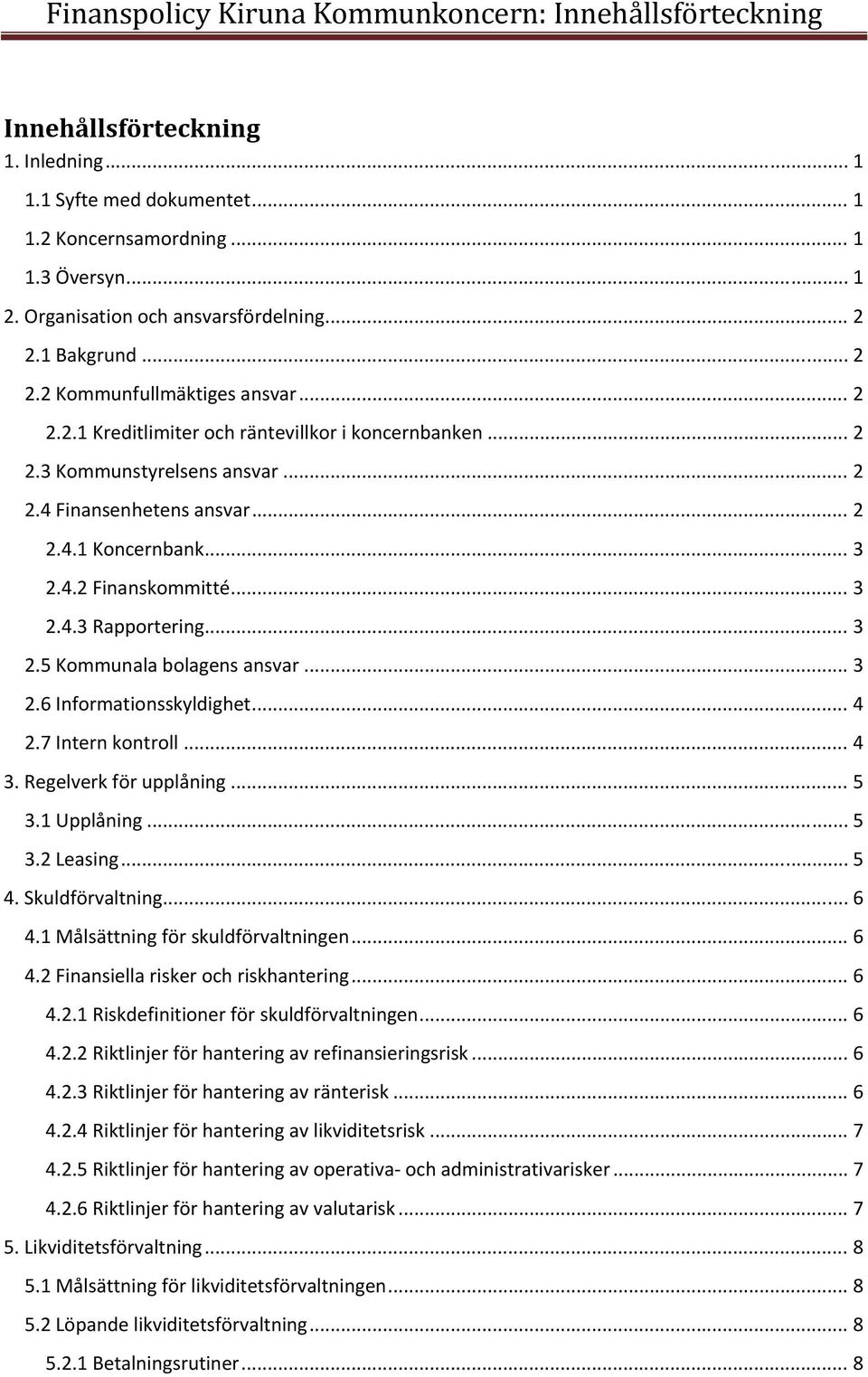 .. 2 2.4.1 Koncernbank... 3 2.4.2 Finanskommitté... 3 2.4.3 Rapportering... 3 2.5 Kommunala bolagens ansvar... 3 2.6 Informationsskyldighet... 4 2.7 Intern kontroll... 4 3. Regelverk för upplåning.