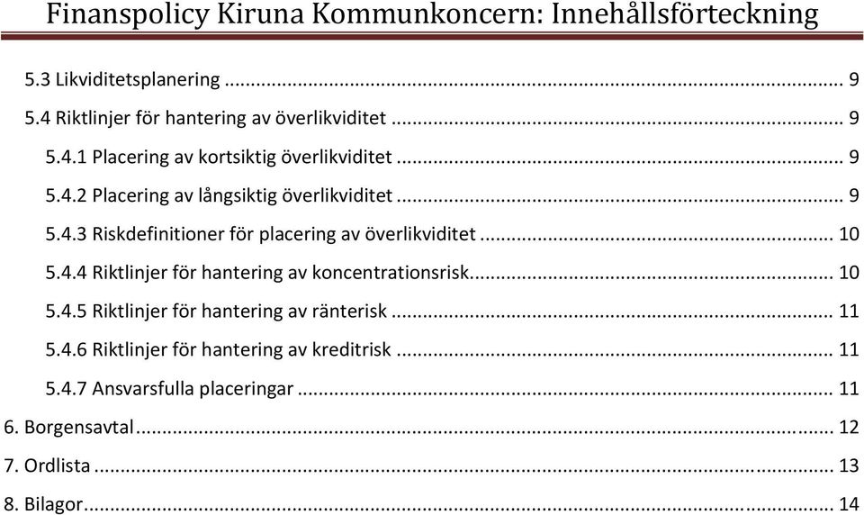 .. 10 5.4.5 Riktlinjer för hantering av ränterisk... 11 5.4.6 Riktlinjer för hantering av kreditrisk... 11 5.4.7 Ansvarsfulla placeringar.