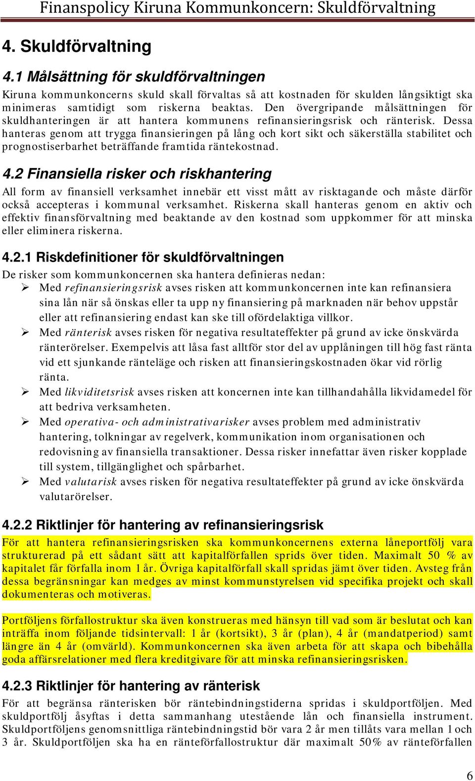 Den övergripande målsättningen för skuldhanteringen är att hantera kommunens refinansieringsrisk och ränterisk.