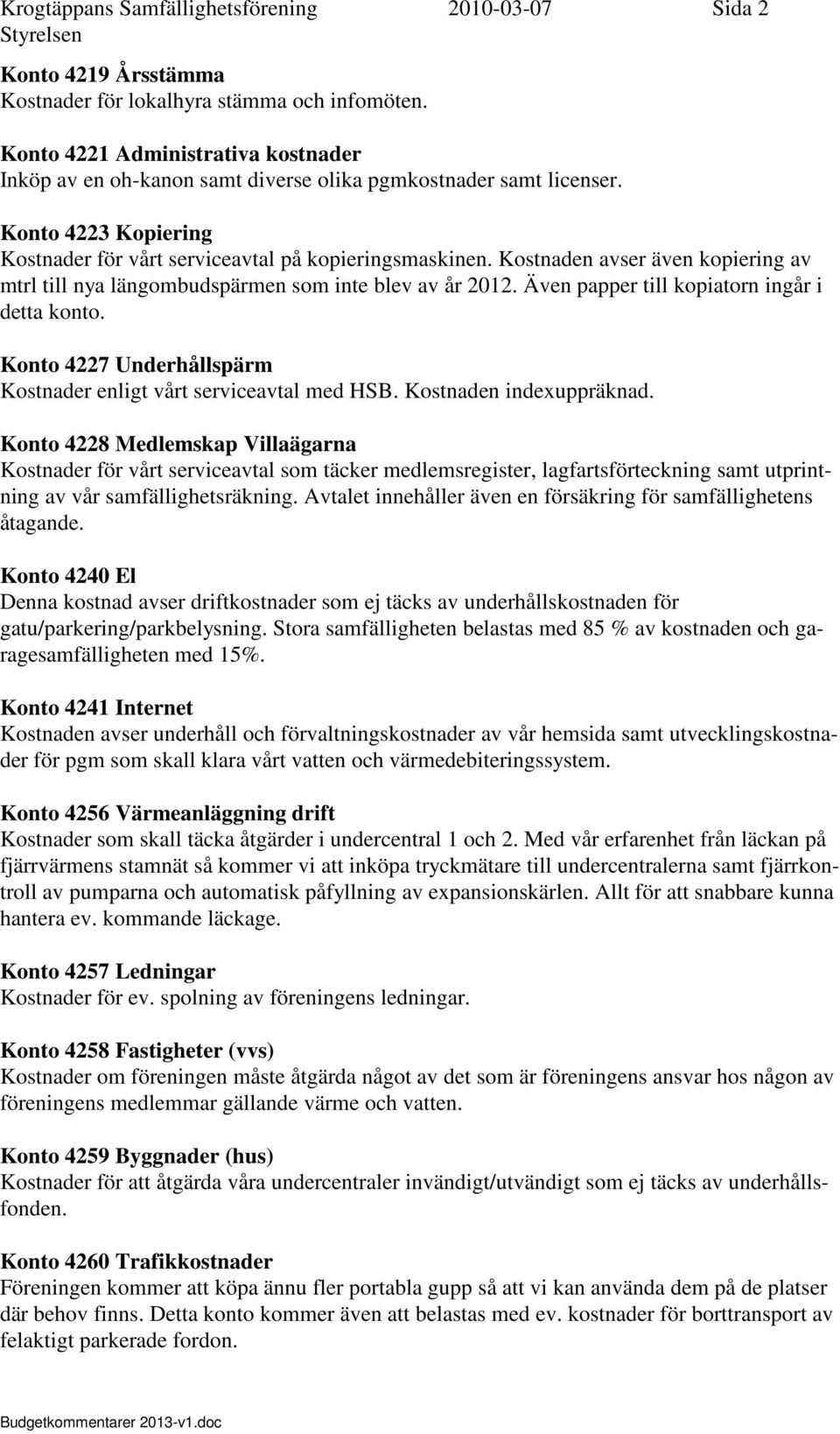 Kostnaden avser även kopiering av mtrl till nya längombudspärmen som inte blev av år 2012. Även papper till kopiatorn ingår i detta konto.