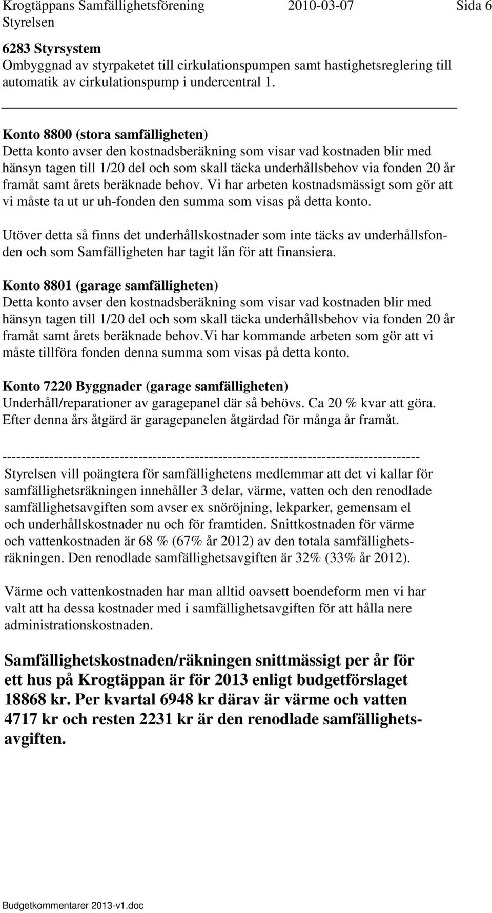 årets beräknade behov. Vi har arbeten kostnadsmässigt som gör att vi måste ta ut ur uh-fonden den summa som visas på detta konto.