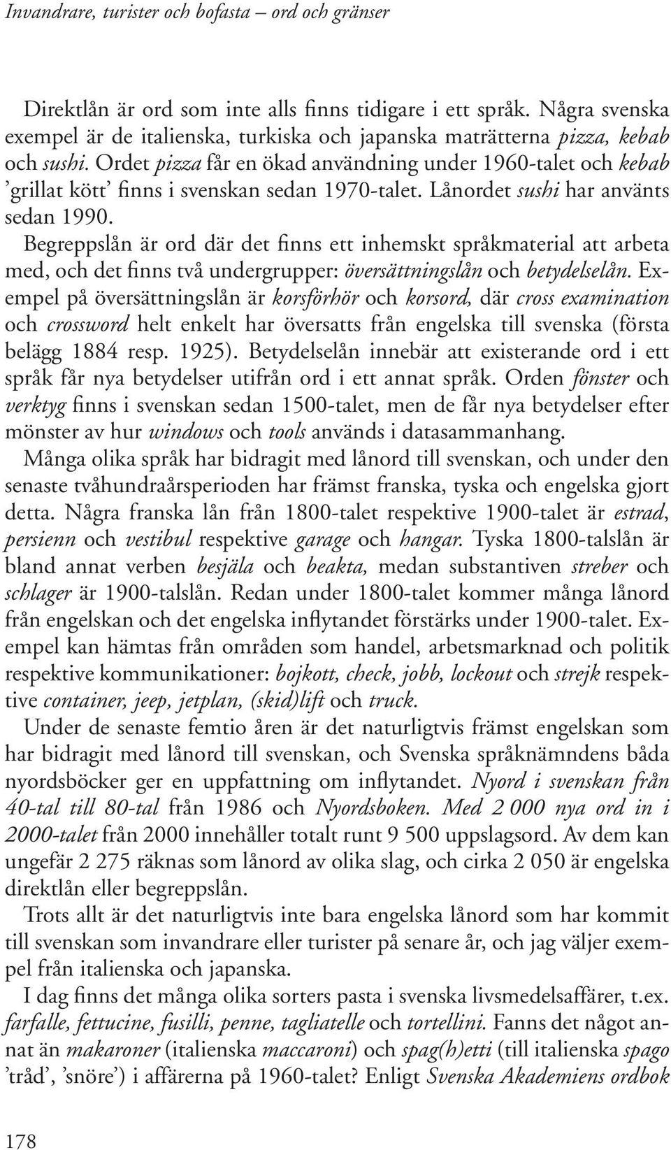 Begreppslån är ord där det finns ett inhemskt språkmaterial att arbeta med, och det finns två undergrupper: översättningslån och betydelselån.