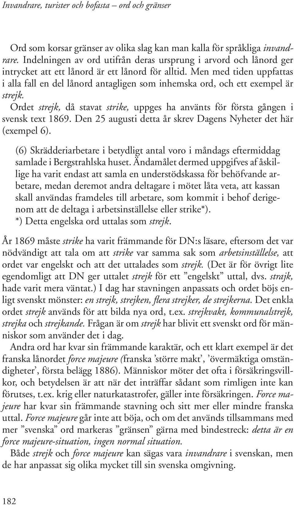 Den 25 augusti detta år skrev Dagens Nyheter det här (exempel 6). (6) Skrädderiarbetare i betydligt antal voro i måndags eftermiddag samlade i Bergstrahlska huset.