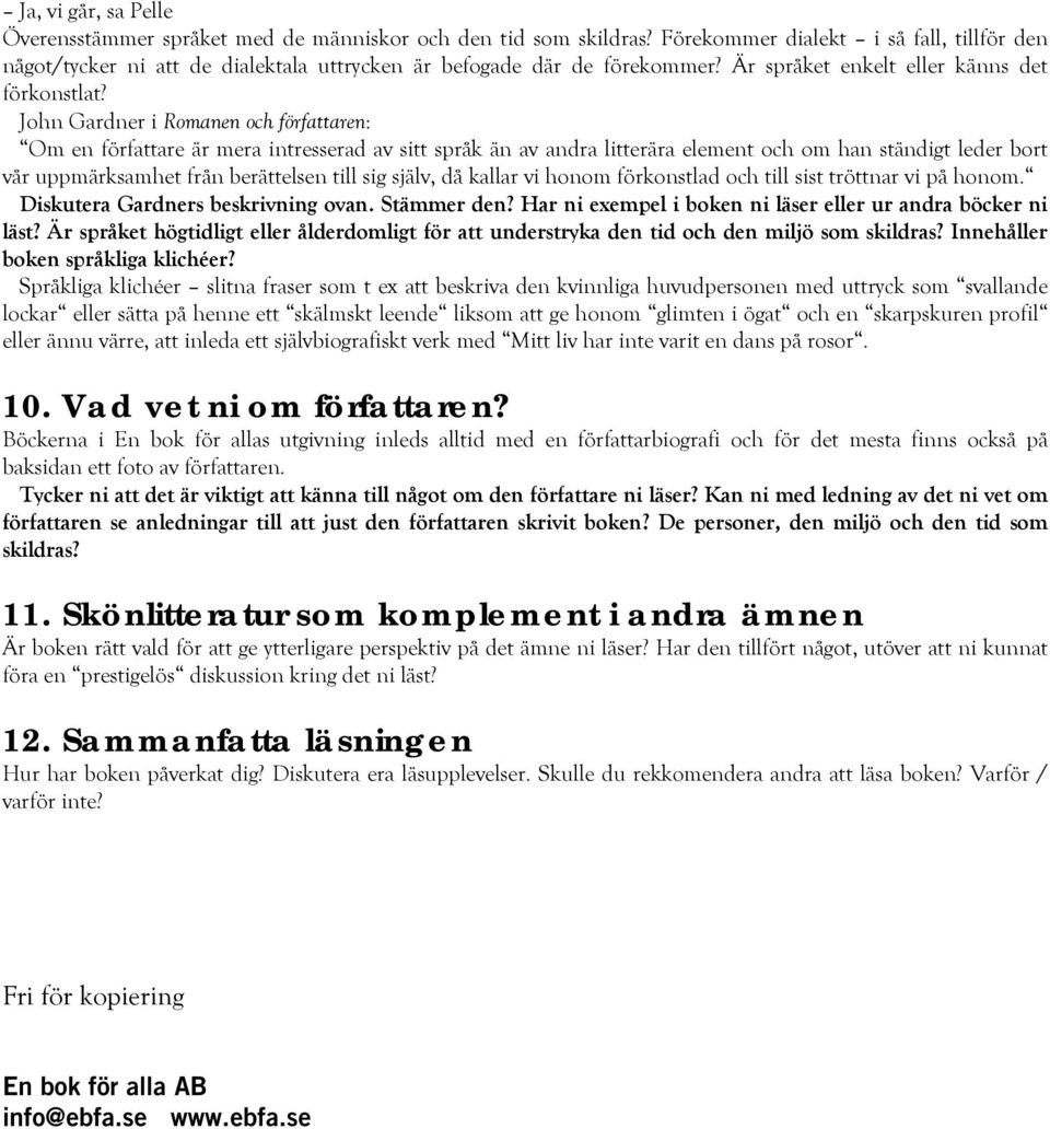 John Gardner i Romanen och författaren: Om en författare är mera intresserad av sitt språk än av andra litterära element och om han ständigt leder bort vår uppmärksamhet från berättelsen till sig