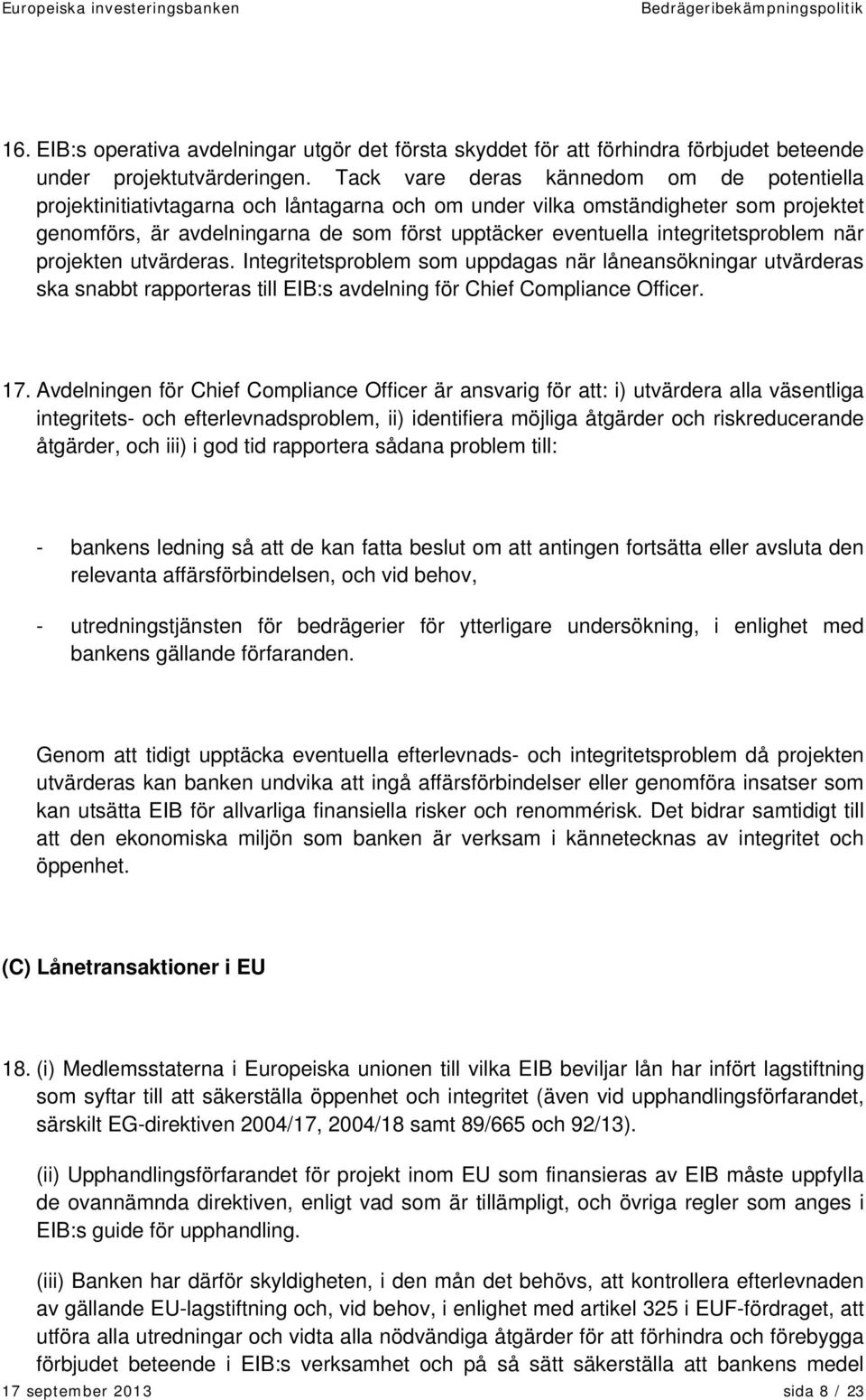 integritetsproblem när projekten utvärderas. Integritetsproblem som uppdagas när låneansökningar utvärderas ska snabbt rapporteras till EIB:s avdelning för Chief Compliance Officer. 17.