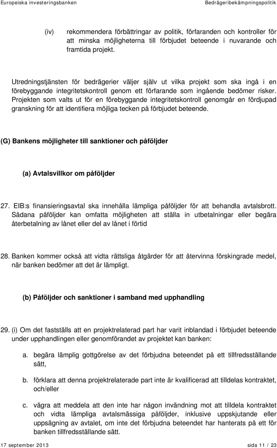 Projekten som valts ut för en förebyggande integritetskontroll genomgår en fördjupad granskning för att identifiera möjliga tecken på förbjudet beteende.