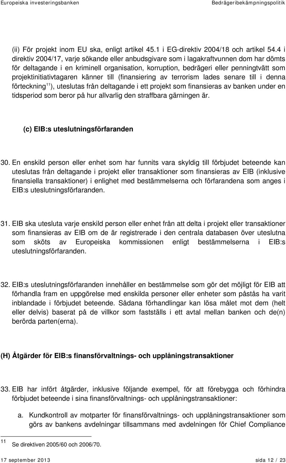 projektinitiativtagaren känner till (finansiering av terrorism lades senare till i denna förteckning 11 ), uteslutas från deltagande i ett projekt som finansieras av banken under en tidsperiod som