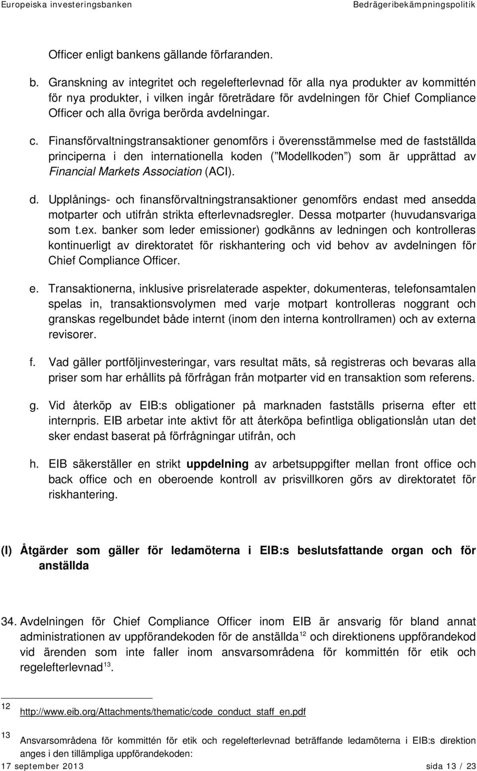 Granskning av integritet och regelefterlevnad för alla nya produkter av kommittén för nya produkter, i vilken ingår företrädare för avdelningen för Chief Compliance Officer och alla övriga berörda