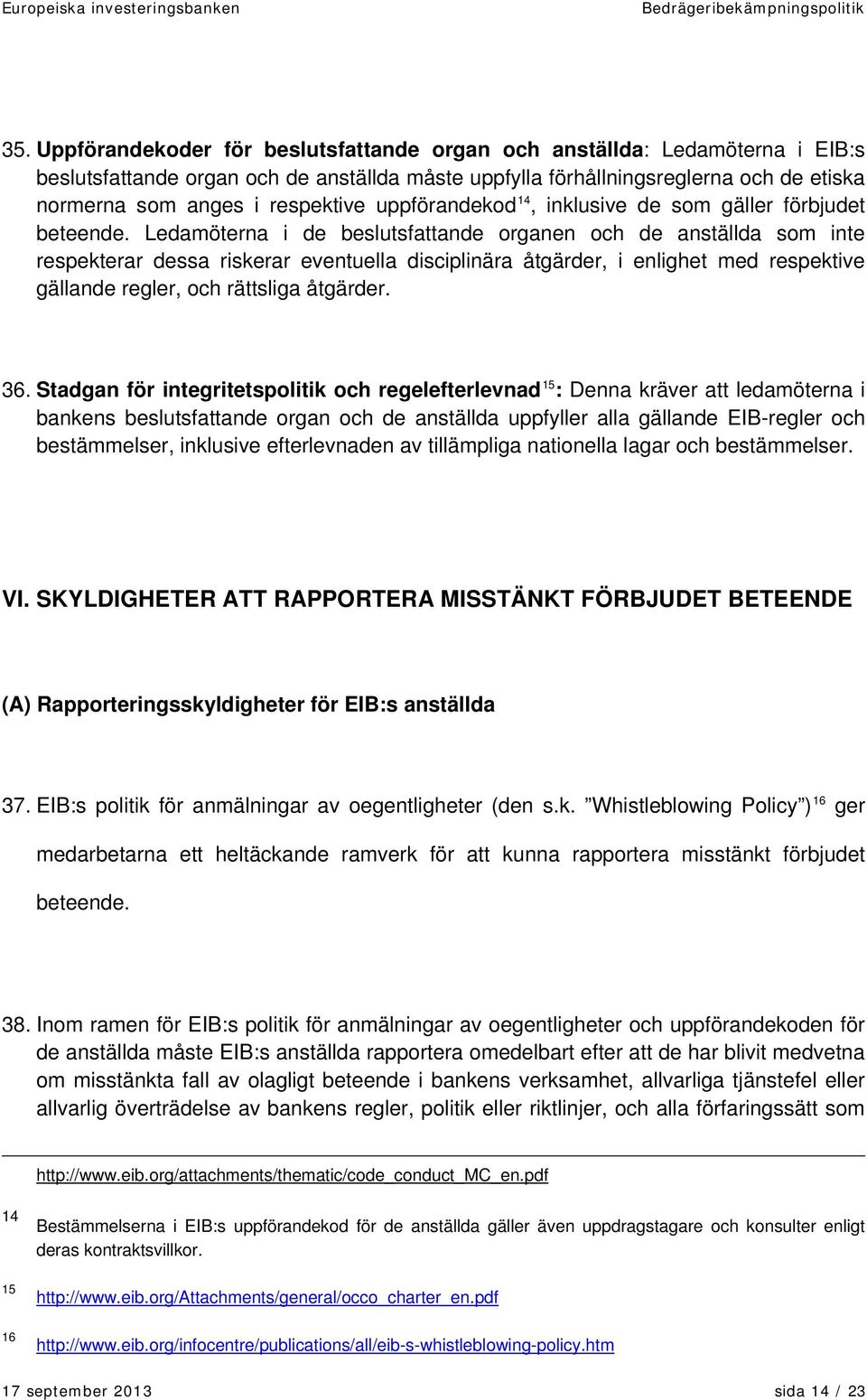 Ledamöterna i de beslutsfattande organen och de anställda som inte respekterar dessa riskerar eventuella disciplinära åtgärder, i enlighet med respektive gällande regler, och rättsliga åtgärder. 36.