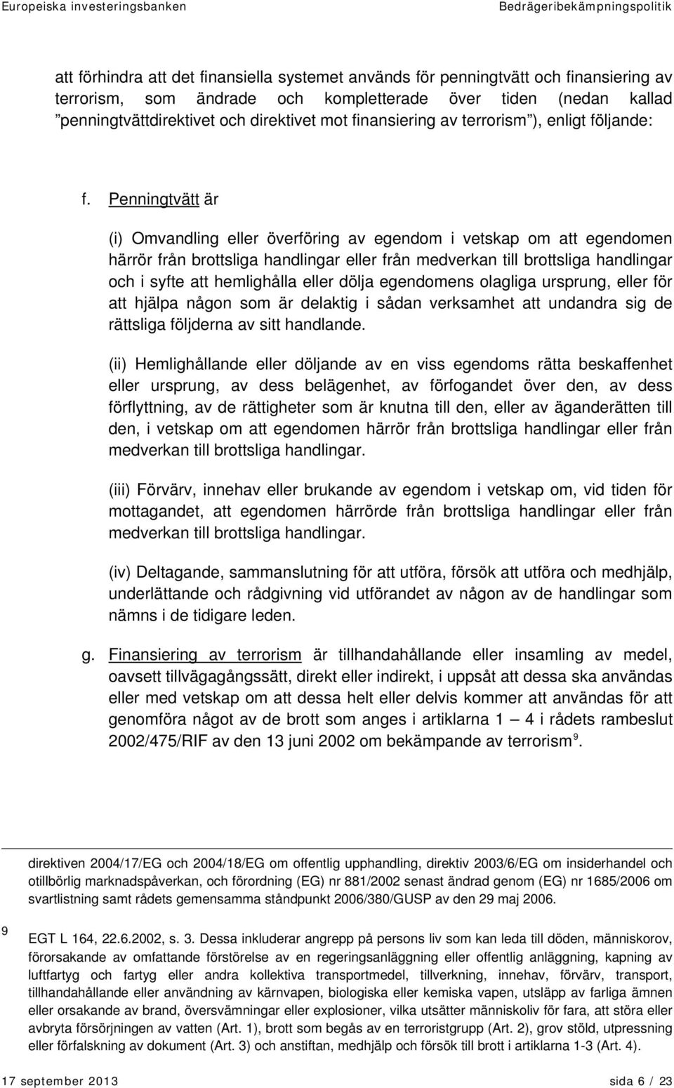 Penningtvätt är (i) Omvandling eller överföring av egendom i vetskap om att egendomen härrör från brottsliga handlingar eller från medverkan till brottsliga handlingar och i syfte att hemlighålla