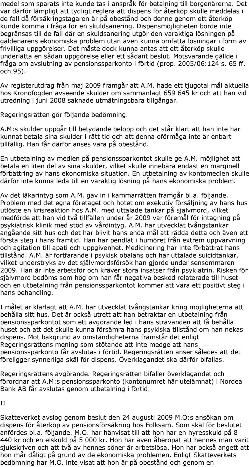 Dispensmöjligheten borde inte begränsas till de fall där en skuldsanering utgör den varaktiga lösningen på gäldenärens ekonomiska problem utan även kunna omfatta lösningar i form av frivilliga