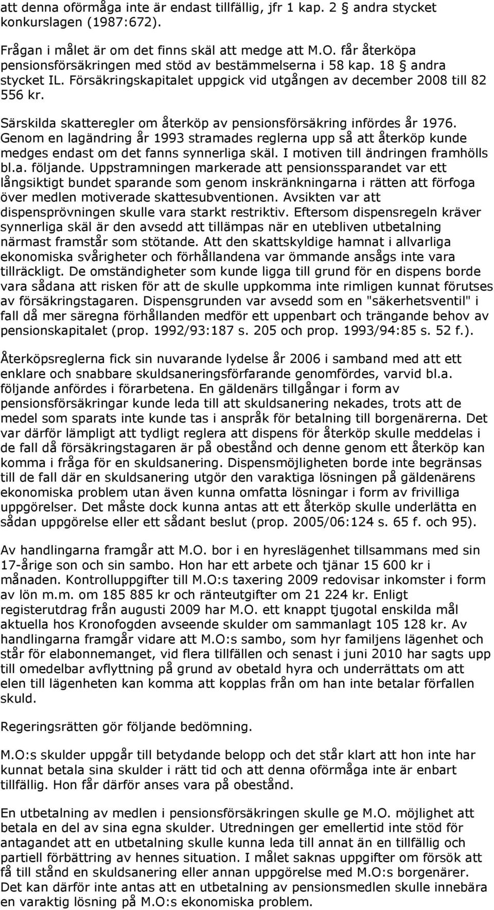 Särskilda skatteregler om återköp av pensionsförsäkring infördes år 1976. Genom en lagändring år 1993 stramades reglerna upp så att återköp kunde medges endast om det fanns synnerliga skäl.