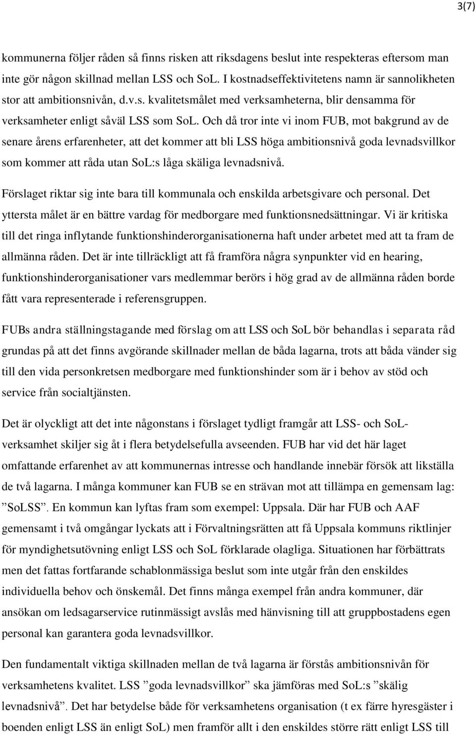 Och då tror inte vi inom FUB, mot bakgrund av de senare årens erfarenheter, att det kommer att bli LSS höga ambitionsnivå goda levnadsvillkor som kommer att råda utan SoL:s låga skäliga levnadsnivå.